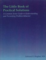 The Little Book of Practical Solutions: A Common Sense Guide to Understanding and Preventing Problem Behavior 1572560231 Book Cover