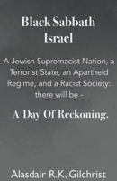 Black Sabbath Israel a Jewish Supremacist Nation, a Terrorist State, an Apartheid Regime, and a Racist Society: There will be ... a day of Reckoning B0CR3S7NMF Book Cover