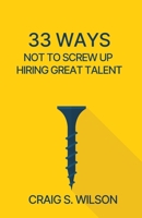 33 Ways Not to Screw Up Hiring Great Talent 1955750351 Book Cover