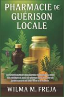 PHARMACIE DE GUÉRISON LOCALE: Comment cultiver des plantes médicinales, créer des remèdes à base de plantes sûrs et créer un jardin naturel de bien-être à la maison (French Edition) B0G4WPPJ9Z Book Cover