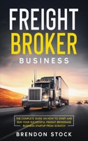 Freight Broker Business: The Complete Guide on How to Start and Run Your Successful Frеіght Вrоkеrаgе ... Startup from Scratch 1802687688 Book Cover