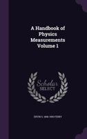A Handbook of Physics Measurements, Vol. 1 (Classic Reprint) 1456420984 Book Cover