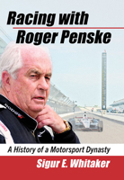 Racing with Roger Penske: A History of a Motorsport Dynasty 1476687862 Book Cover