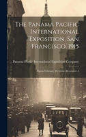 The Panama Pacific International Exposition, San Francisco, 1915: Opens February 20, Closes December 4 1014723116 Book Cover