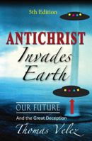 Antichrist Invades Earth: Our Future, and the Great Deception 1968820116 Book Cover
