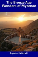 The Bronze Age Wonders of Mycenae B0DTDGBBJG Book Cover