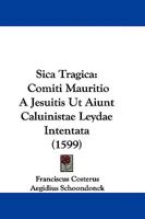 Sica Tragica: Comiti Mauritio A Jesuitis Ut Aiunt Caluinistae Leydae Intentata 110465475X Book Cover