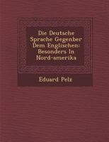 Die Deutsche Sprache Gegen Ber Dem Englischen: Besonders in Nord-Amerika 1249925355 Book Cover