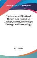 The Magazine of Natural History, and Journal of Zoology, Botany, Mineralogy, Geology, and Meteorology, Volume 1 1163640956 Book Cover