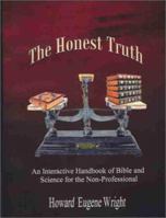 The Honest Truth: An Interactive Handbook of Bible and Science for the Non-Professional 0759690839 Book Cover
