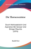 Die Thoracocentese: Durch Hohlnadelstich Und Aspiration Bei Seroser Und Eitriger Pleuritis (1876) 1161131779 Book Cover