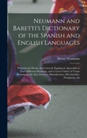 Neumann and Baretti's Dictionary of the Spanish and English Languages: Wherein the Words Are Correctly Explained, Agreeably to Their Different ... Merchandise, Navigation, an 1016115806 Book Cover