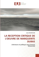 LA RECEPTION CRITIQUE DE L'OEUVRE DE MARGUERITE DURAS: Littérature et politique sous François Mitterrand 6139554357 Book Cover
