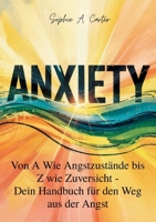Anxiety: Von A wie Angstzustände bis Z wie Zuversicht, Dein Handbuch für den Weg aus der Angst (German Edition) 3769306821 Book Cover