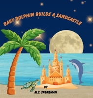 Baby Dolphin Builds A Sandcastle 1088111572 Book Cover