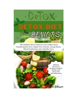 Detox Diet for Seniors: The Ultimate Detox Guide for your Golden Years Transformation into a Sugar-free Journey, Energy boost, Blood Purificat B0CQQRWZRY Book Cover