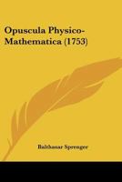 Opuscula Physico-Mathematica (1753) 1104887908 Book Cover