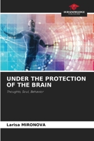 UNDER THE PROTECTION OF THE BRAIN: Thoughts, Soul, Behavior 6206117685 Book Cover