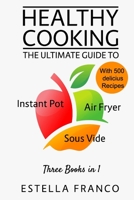 Healthy Cooking: The Ultimate Guide to INSTANT POT, AIR FRYER, SOUS VIDE Three Books in 1 With Delicious Recipes 1678999539 Book Cover