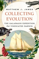 Collecting Evolution: The Galapagos Expedition that Vindicated Darwin 0197508375 Book Cover