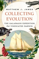 Collecting Evolution: The Galapagos Expedition that Vindicated Darwin 0199354596 Book Cover