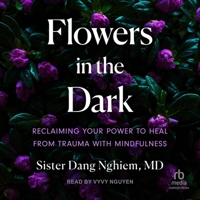 Flowers in the Dark: Reclaiming Your Power to Heal from Trauma with Mindfulness B0CQZSFZF4 Book Cover