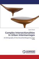 Complex Intersectionalities In Urban Intermarriages: An Ethnography of Intra-Household Bargaining from India 365938741X Book Cover