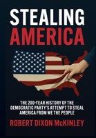 Stealing America: The 200-Year History of the Democratic Party's Attempt to Steal America from We the People B0FHK9Y5LF Book Cover