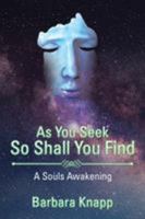 As You Seek So Shall You Find: A Souls Awakening 1524656143 Book Cover