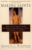 Making Saints: How The Catholic Church Determines Who Becomes A Saint, Who Doesn'T, And Why 0671747436 Book Cover