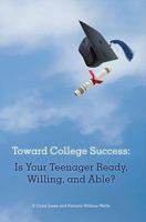 Toward College Success: Is Your Teenager Ready, Willing, and Able? 1936782081 Book Cover