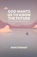 God Wants Us To Know The Future: An Introduction to Bible Prophecy 1072550504 Book Cover
