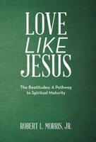 Love Like Jesus: The Beatitudes: a Pathway to Spiritual Maturity 1664258124 Book Cover