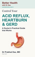 Control Your ACID REFLUX, HEARTBURN & GERD : A Doctor's Practical Guide that Works 1971672270 Book Cover