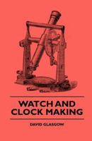 Watch and Clock Making 1015602363 Book Cover