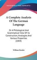 A Complete Analysis Of The German Language: Or A Philological And Grammatical View Of Its Construction, Analogies And Various Properties 1164521284 Book Cover