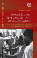 Human Rights, Development and Decolonization: The International Labour Organization, 1940-70 1349344710 Book Cover