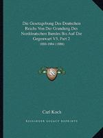 Die Gesetzgebung Des Deutschen Reichs Von Der Grundung Des Norddeutschen Bundes Bis Auf Die Gegenwart V5, Part 2: 1880-1884 (1886) 1168139007 Book Cover