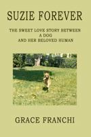 Suzie Forever: The Sweet Love Story Between A Dog And Her Beloved Human 1979758867 Book Cover