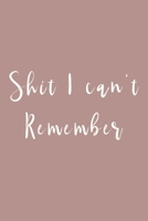 Shit I can't remember: Notebook to remind you of all the shit you need to remember - write that shit down! 1676102167 Book Cover