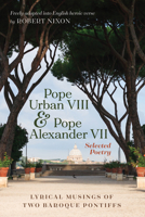 Pope Urban VIII and Pope Alexander VII: Selected Poetry: Lyrical Musings of Two Baroque Pontiffs 1725273039 Book Cover