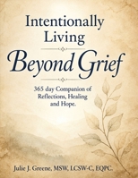 Intentionally Living Beyond Grief: 365 Days of Healing, Becoming & Intentional Living 1971723991 Book Cover