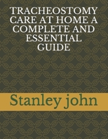 TRACHEOSTOMY CARE AT HOME A COMPLETE AND ESSENTIAL GUIDE null Book Cover