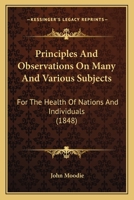 Principles And Observations On Many And Various Subjects For The Health Of Nations And Individuals ...... 1247492168 Book Cover