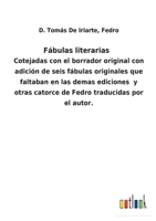 Fábulas literarias: Cotejadas con el borrador original con adición de seis fábulas originales que faltaban en las demas ediciones y otras catorce de Fedro traducidas por el autor. 375248263X Book Cover