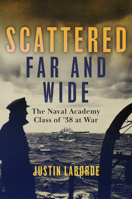 Scattered Far and Wide: The Naval Academy Class of '38 at War 1682476642 Book Cover