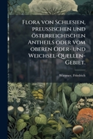 Flora Von Schlesien, Preussischen Und Österreichischen Antheils, Oder, Vom Oberen Oder- Und Weichsel-quellen-gebiet: Nach Natürlichen Familien, Mit Hinweisung Auf Das Linnéische System 1172716005 Book Cover