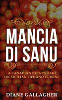 Mancia di Sanu: A Canadian Expat's Take on Sicilian Life and Cuisine 0995183902 Book Cover