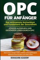 OPC für Anfänger: Das wirksamste Antioxidant und Fundament der Gesundheit. Jünger aussehen und gesünder leben durch Opc. ( Reine Haut, w 1721056564 Book Cover