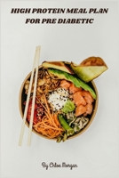 High Protein Meal Plan for Pre Diabetic: Balanced, Protein-Rich Recipes to Stabilize Blood Sugar, Boost Energy, and Support Pre-Diabetes Management B0FJ743VNK Book Cover